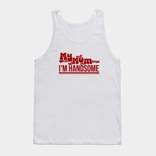 My MOM Says Im Handsome Tank Top